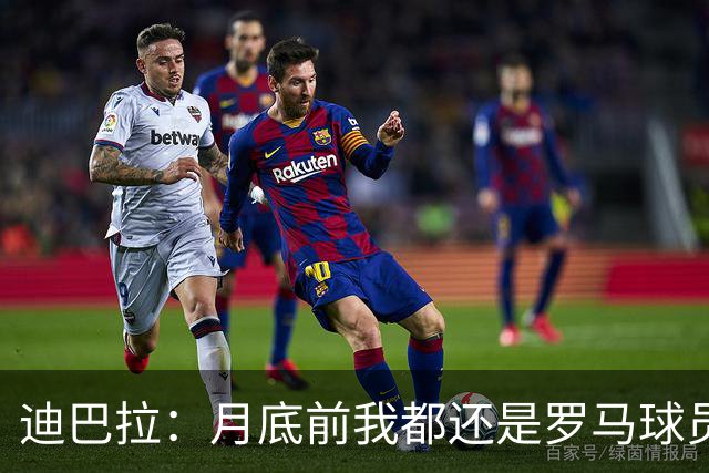 迪巴拉：月底前我都还是罗马球员 未来想回母队科尔多瓦学院退役